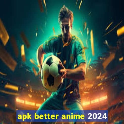 apk better anime 2024